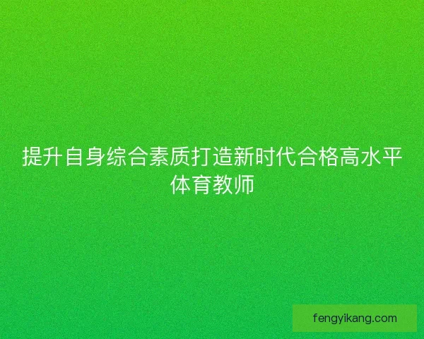 提升自身综合素质打造新时代合格高水平体育教师