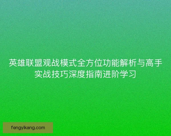 英雄联盟观战模式全方位功能解析与高手实战技巧深度指南进阶学习 英雄联盟观战模式全方位功能解析与高手实战技巧深度指南进阶学习